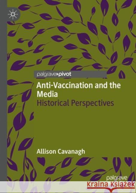 Anti-Vaccination and the Media: Historical Perspectives Allison Cavanagh 9783031705588 Palgrave MacMillan