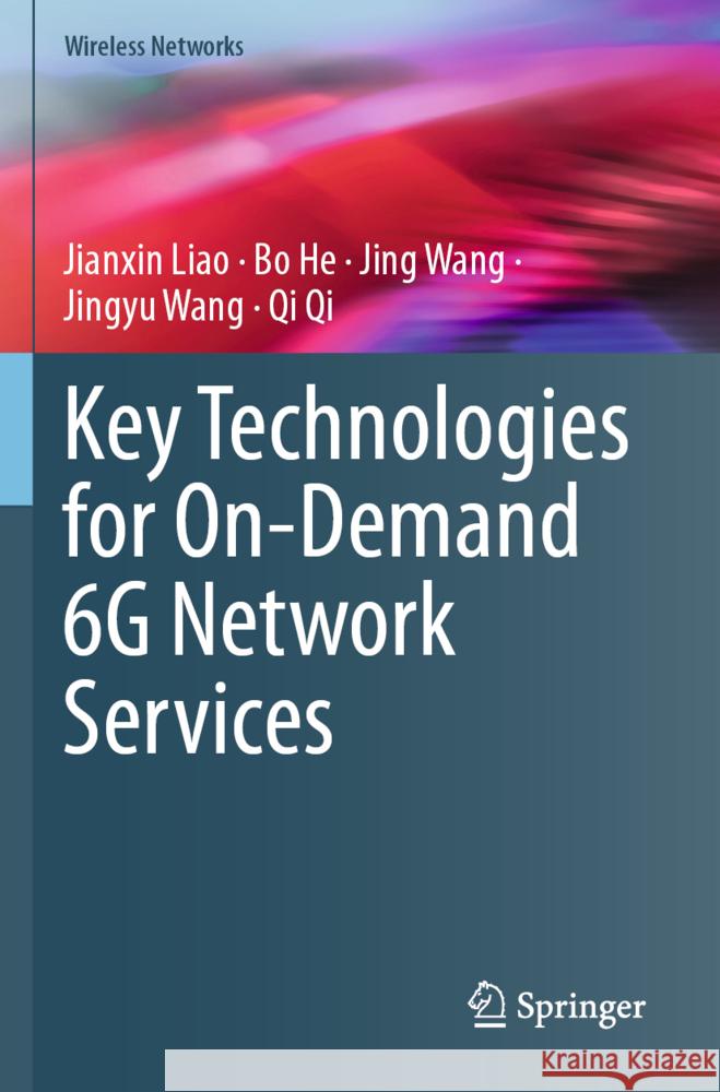 Key Technologies for On-Demand 6G Network Services Liao, Jianxin, He, Bo, Wang, Jing 9783031706080