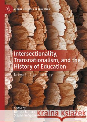 Intersectionality, Transnationalism, and the History of Education: Networks, Time, and Place Deirdre Raftery Stephanie Spencer 9783031706295 Palgrave MacMillan