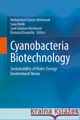 Cyanobacteria Biotechnology: Sustainability of Water-Energy-Environment Nexus Muhammad Aamer Mehmood Sana Malik Syed Ghulam Musharraf 9783031706974 Springer