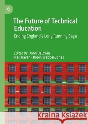 The Future of Technical Education: Ending England's Long Running Saga John Baldwin Neil Raven Robin Webber-Jones 9783031707551