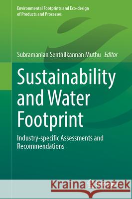 Sustainability and Water Footprint: Industry-Specific Assessments and Recommendations Subramanian Senthilkannan Muthu 9783031708091 Springer