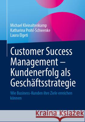 Customer Success Management - Kundenerfolg ALS Gesch?ftsstrategie: Wie Business-Kunden Ihre Ziele Erreichen K?nnen Michael Kleinaltenkamp Katharina Prohl-Schwenke Laura Elgeti 9783031708138 Springer Gabler