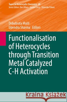 Functionalisation of Heterocycles Through Transition Metal Catalyzed C-H Activation Debabrata Maiti Upendra Sharma 9783031708428