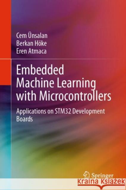 Embedded Machine Learning with Microcontrollers: Applications on STM32 Development Boards Eren Atmaca 9783031709111