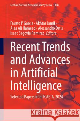 Recent Trends and Advances in Artificial Intelligence: Selected Papers from Icaeta-2024 Fausto P. Garcia Akhtar Jamil Alaa Ali Hameed 9783031709234