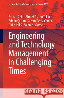 Engineering and Technology Management in Challenging Times Ferhan ?ebi Ahmet Tezcan Tekin Adnan ?orum 9783031709340 Springer