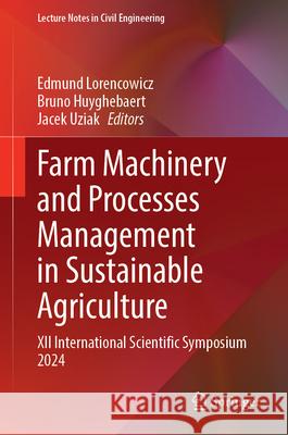 Farm Machinery and Processes Management in Sustainable Agriculture: XII International Scientific Symposium 2024 Edmund Lorencowicz Bruno Huyghebaert Jacek Uziak 9783031709548 Springer