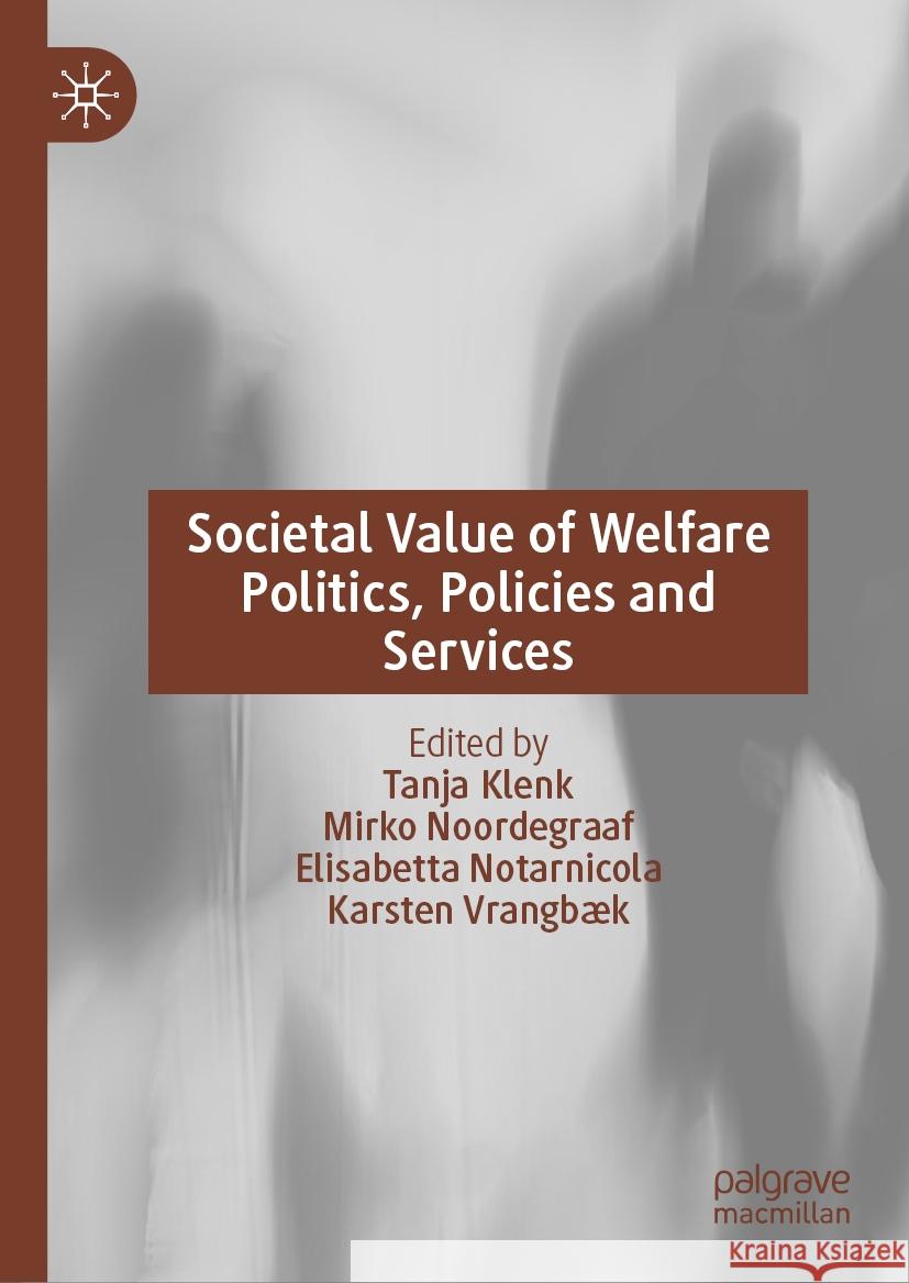 Societal Value of Welfare Politics, Policies and Services Tanja Klenk Mirko Noordegraaf Elisabetta Notarnicola 9783031709685 Palgrave MacMillan