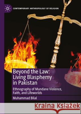 Beyond the Law: Living Blasphemy in Pakistan: Ethnography of Mundane Violence, Faith, and Lifeworlds Muhammad Bilal 9783031710285