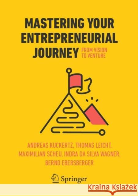 Mastering Your Entrepreneurial Journey: From Vision to Venture Andreas Kuckertz Thomas Leicht Maximilian Scheu 9783031710636