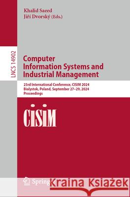 Computer Information Systems and Industrial Management: 23rd International Conference, Cisim 2024, Bialystok, Poland, September 27-29, 2024, Proceedin Khalid Saeed Jiř? Dvorsk? 9783031711145