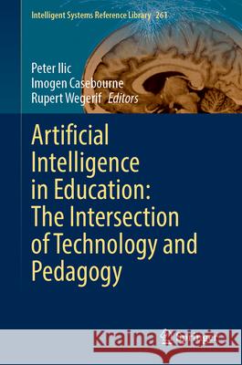 Artificial Intelligence in Education: The Intersection of Technology and Pedagogy Peter ILIC Imogen Casebourne Rupert Wegerif 9783031712319