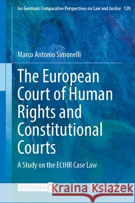 The European Court of Human Rights and Constitutional Courts: A Study on the Ecthr Case Law Marco Antonio Simonelli 9783031712678 Springer