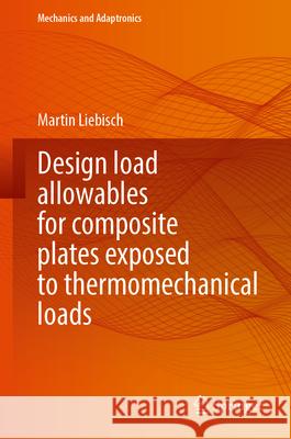 Design Load Allowables for Composite Plates Exposed to Thermomechanical Loads Martin Liebisch 9783031713514 Springer