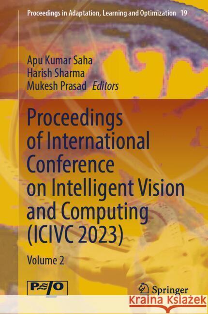 Proceedings of International Conference on Intelligent Vision and Computing (ICIVC 2023): Volume 2 Apu Kumar Saha Harish Sharma Mukesh Prasad 9783031713873