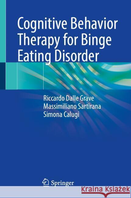 Cognitive Behavior Therapy for Binge Eating Disorder Riccardo Dall Massimiliano Sartirana Simona Calugi 9783031714559