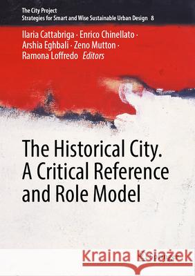 The Historical City. a Critical Reference and Role Model Ilaria Cattabriga Enrico Chinellato Arshia Eghbali 9783031714726 Springer