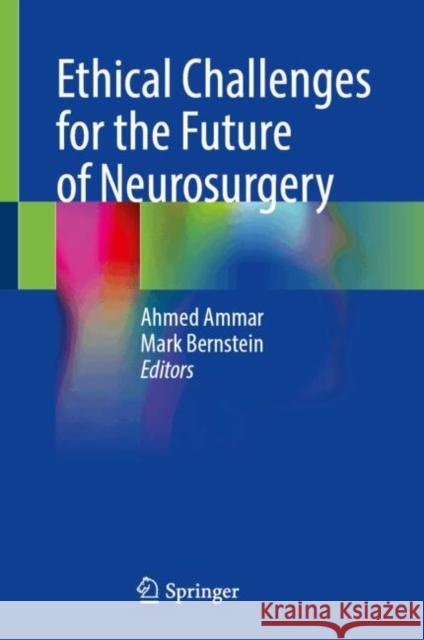 Ethical Challenges for the Future of Neurosurgery Ahmed Ammar Mark Bernstein 9783031714764