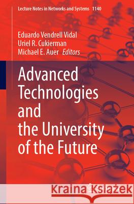 Advanced Technologies and the University of the Future Eduardo Vendrel Uriel R. Cukierman Michael E. Auer 9783031715297 Springer