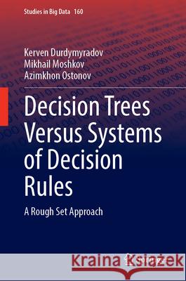 Decision Trees Versus Systems of Decision Rules: A Rough Set Approach Kerven Durdymyradov Mikhail Moshkov Azimkhon Ostonov 9783031715853