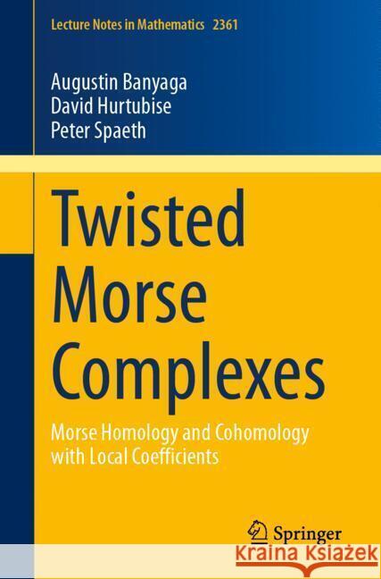 Twisted Morse Complexes: Morse Homology and Cohomology with Local Coefficients Augustin Banyaga David Hurtubise Peter Spaeth 9783031716157 Springer