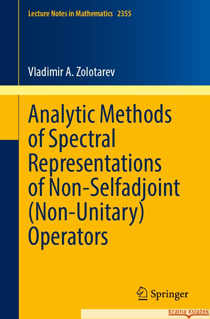 Analytic Methods of Spectral Representations of Non-Selfadjoint (Non-Unitary) Operators Vladimir A. Zolotarev 9783031716560