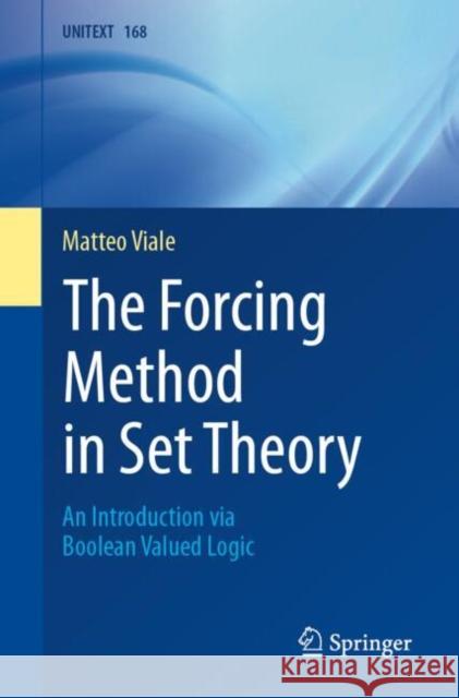 The Forcing Method in Set Theory: An Introduction via Boolean Valued Logic Matteo Viale 9783031716591
