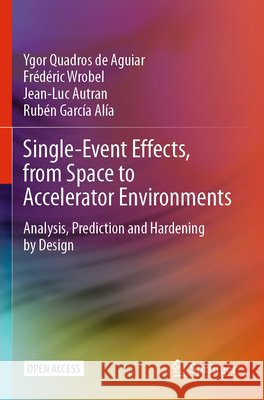 Single-Event Effects, from Space to Accelerator Environments Aguiar, Ygor Quadros de, Wrobel, Frédéric, Autran, Jean-Luc 9783031717253