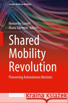 Shared Mobility Revolution: Pioneering Autonomous Horizons Henriette Cornet Maria Gkemou 9783031717925 Springer