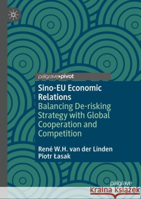 Sino-EU Economic Relations: Balancing De-risking Strategy with Global Cooperation and Competition Lasak, Piotr 9783031718137 Springer International Publishing AG