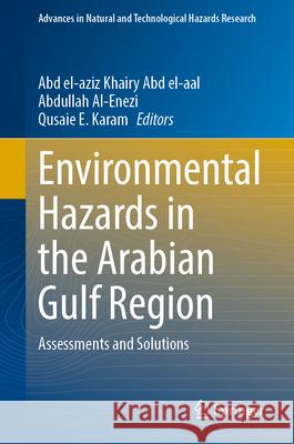 Environmental Hazards in the Arabian Gulf Region: Assessments and Solutions Abd El-Aziz Khairy Ab Abdullah Al-Enezi Qusaie E. Karam 9783031718359 Springer