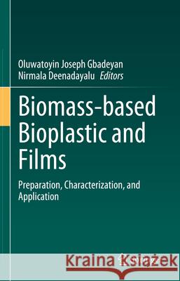 Biomass-Based Bioplastic and Films: Preparation, Characterization, and Application Oluwatoyin Joseph Gbadeyan Nirmala Deenadayalu 9783031718588 Springer