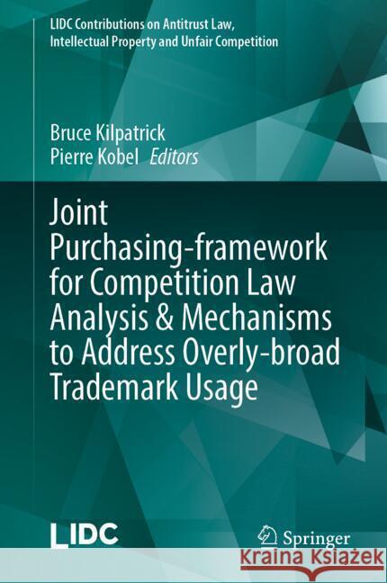 Joint Purchasing-Framework for Competition Law Analysis & Mechanisms to Address Overly-Broad Trademark Usage Bruce Kilpatrick Pierre Kobel 9783031719622 Springer