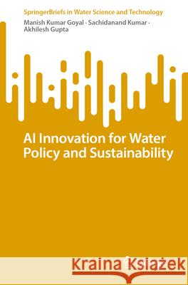 AI Innovation for Water Policy and Sustainability Manish Kumar Goyal Sachidanand Kumar Akhilesh Gupta 9783031720130