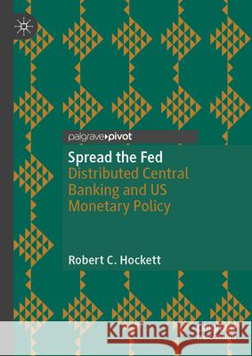 Spread the Fed: Distributed Central Banking and Us Monetary Policy Robert C. Hockett 9783031720505 Palgrave MacMillan