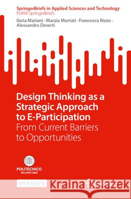 Design Thinking as a Strategic Approach to E-Participation Ilaria Mariani, Marzia Mortati, Francesca Rizzo 9783031721595