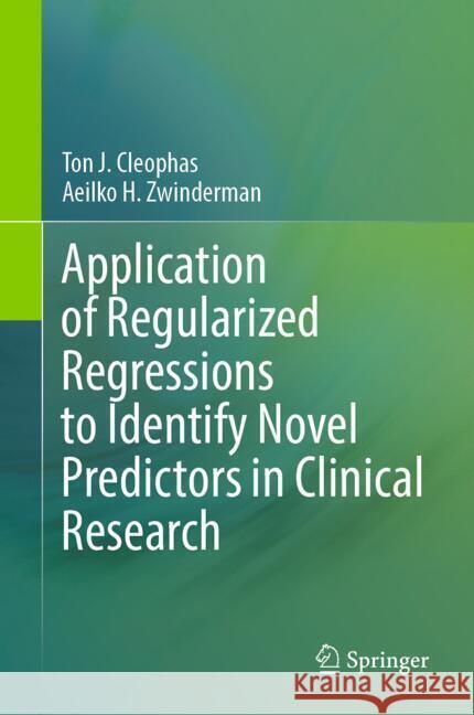 Application of Regularized Regressions to Identify Novel Predictors in Clinical Research Ton J. Cleophas Aeilko H. Zwinderman 9783031722462 Springer