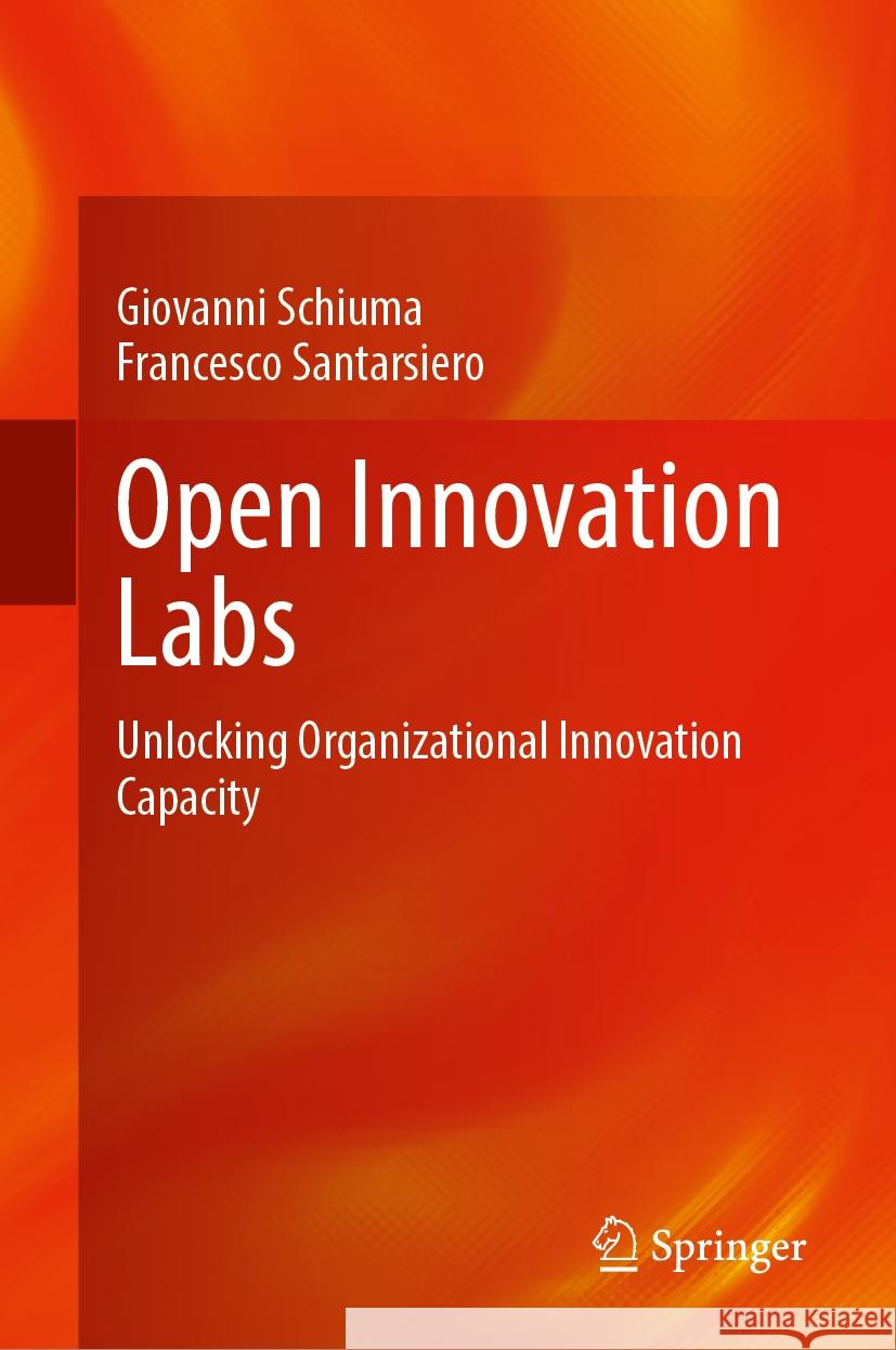 Open Innovation Labs: Unlocking Organizational Innovation Capacity Giovanni Schiuma Francesco Santarsiero 9783031722783