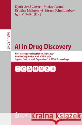 AI in Drug Discovery: First International Workshop, Aidd 2024, Held in Conjunction with Icann 2024, Lugano, Switzerland, September 19, 2024, Djork-Arn? Clevert Michael Wand Krist?na Malinovsk? 9783031723803