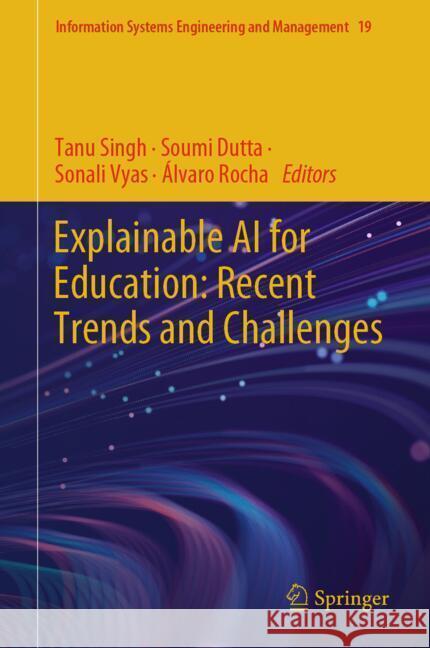 Explainable AI for Education: Recent Trends and Challenges Tanu Singh Soumi Dutta Sonali Vyas 9783031724091