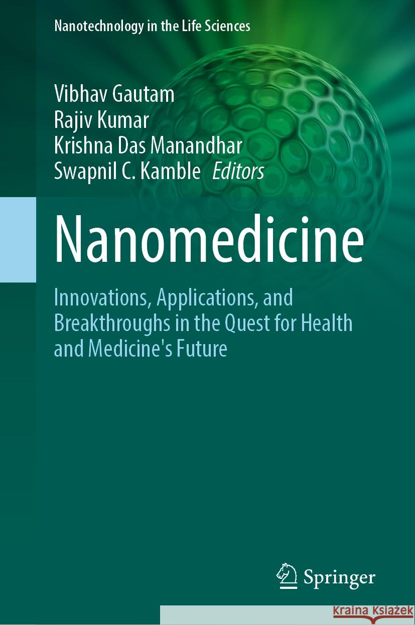 Nanomedicine: Innovations, Applications, and Breakthroughs in the Quest for Health and Medicine's Future Vibhav Gautam Rajiv Kumar Krishna Da 9783031724664 Springer