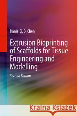 Extrusion Bioprinting of Scaffolds for Tissue Engineering and Modelling Daniel X. B. Chen 9783031724701