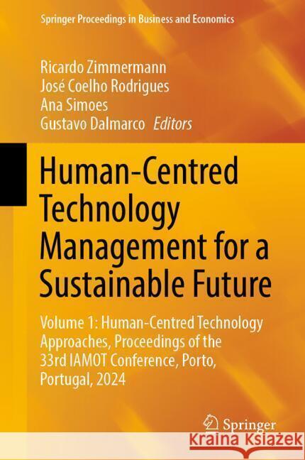 Human-Centred Technology Management for a Sustainable Future: Volume 1: Human-Centred Technology Approaches, Proceedings of the 33rd Iamot Conference, Ricardo Zimmermann Jos? Coelho Rodrigues Ana Simoes 9783031724855 Springer