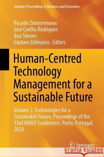 Human-Centred Technology Management for a Sustainable Future: Volume 2: Technologies for a Sustainable Future, Proceedings of the 33rd Iamot Conferenc Ricardo Zimmermann Jos? Coelho Rodrigues Ana Simoes 9783031724930 Springer