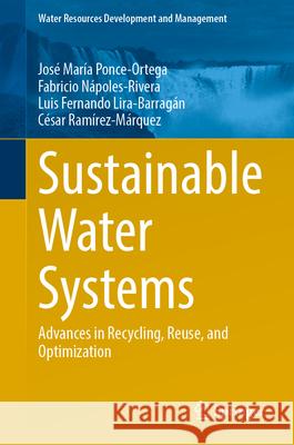 Sustainable Water Systems: Advances in Recycling, Reuse, and Optimization Jos? Mar?a Ponce-Ortega Fabricio N?poles-Rivera Luis Fernando Lira-Barrag?n 9783031724978 Springer