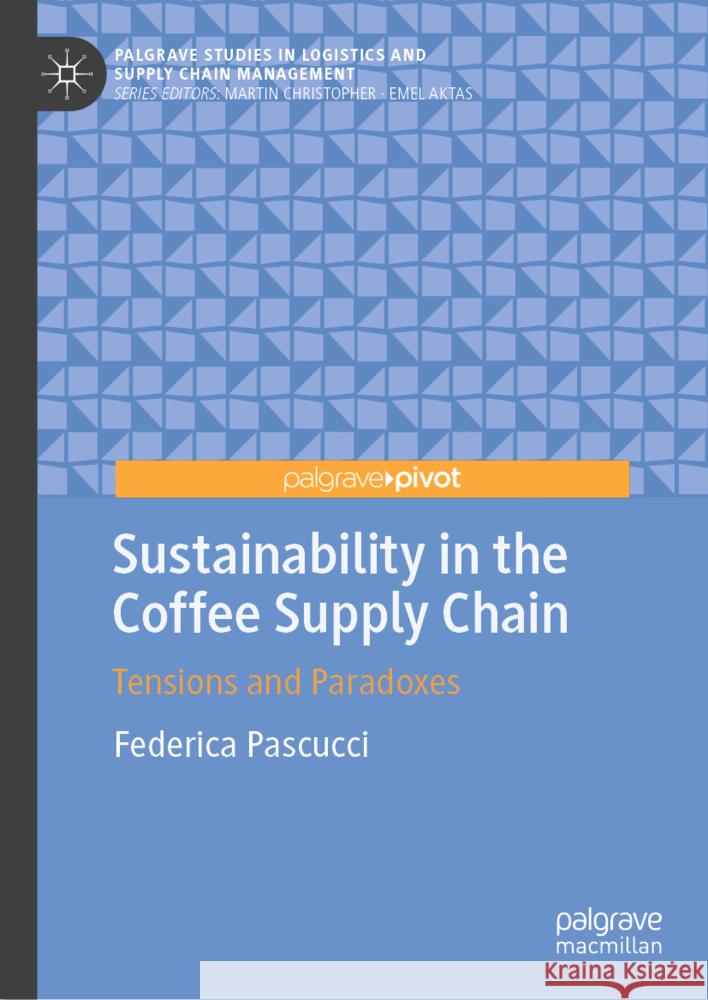 Sustainability in the Coffee Supply Chain: Trade-Offs, Tensions and Unintended Consequences Federica Pascucci 9783031725012 Palgrave MacMillan