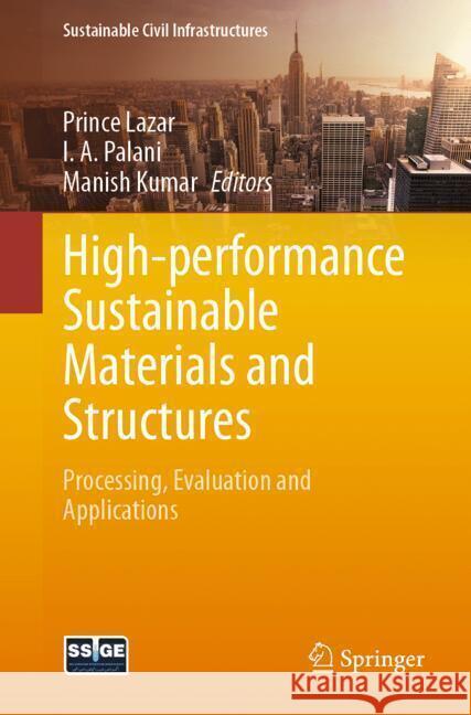 High-Performance Sustainable Materials and Structures: Processing, Evaluation and Applications Prince Lazar I. A. Palani Manish Kumar 9783031725265 Springer