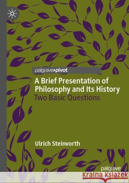 A Brief Presentation of Philosophy and Its History: Two Basic Questions Ulrich Steinvorth 9783031725326 Springer International Publishing AG