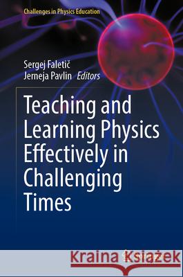 Teaching and Learning Physics Effectively in Challenging Times Sergej Faletič Jerneja Pavlin 9783031725401 Springer